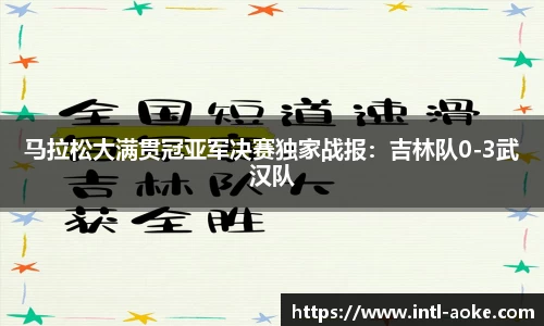 马拉松大满贯冠亚军决赛独家战报：吉林队0-3武汉队