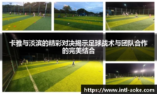 卡雅与淡滨的精彩对决揭示足球战术与团队合作的完美结合