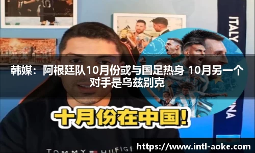 韩媒：阿根廷队10月份或与国足热身 10月另一个对手是乌兹别克